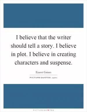 I believe that the writer should tell a story. I believe in plot. I believe in creating characters and suspense Picture Quote #1