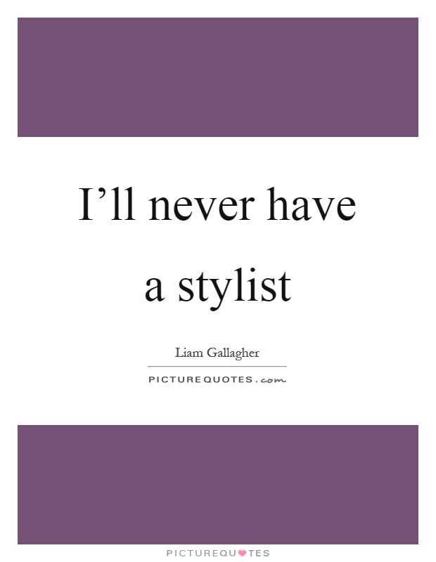 I'll never have a stylist Picture Quote #1