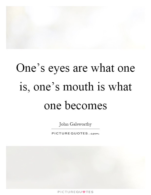 One's eyes are what one is, one's mouth is what one becomes Picture Quote #1