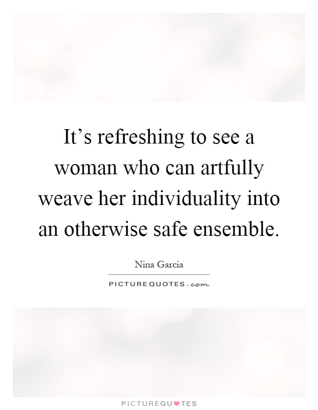 It's refreshing to see a woman who can artfully weave her individuality into an otherwise safe ensemble Picture Quote #1