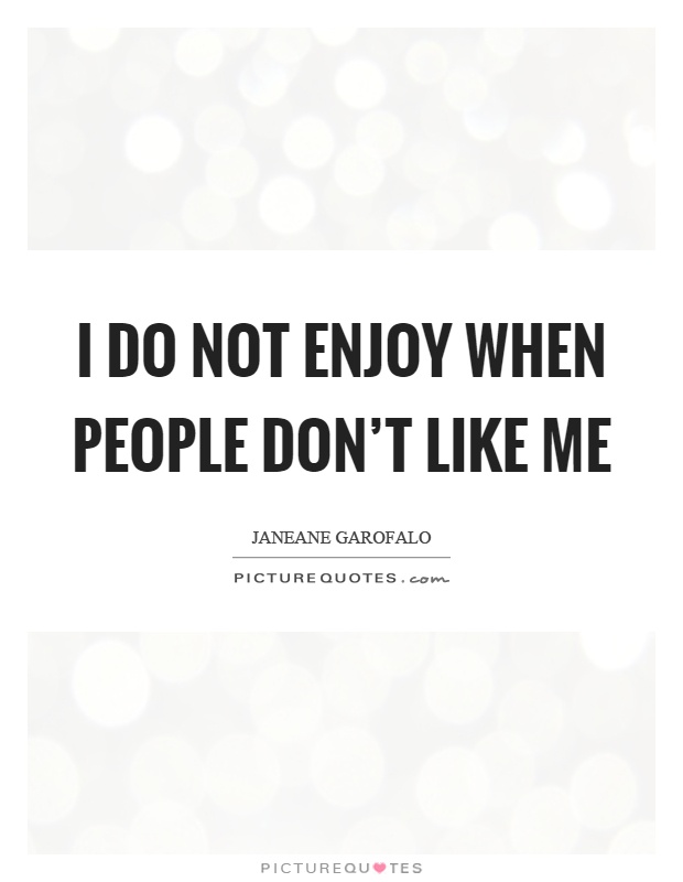 I do not enjoy when people don't like me Picture Quote #1