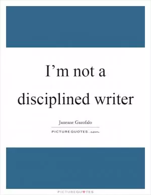I’m not a disciplined writer Picture Quote #1