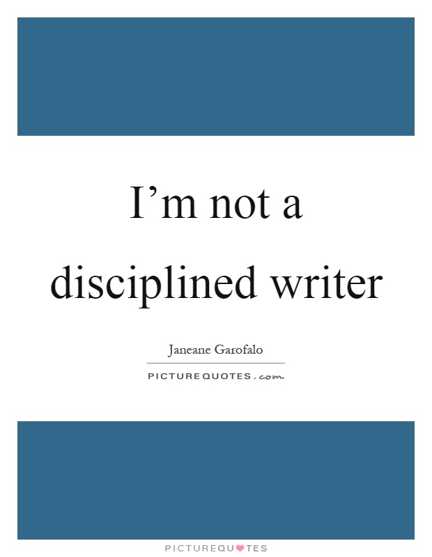 I'm not a disciplined writer Picture Quote #1