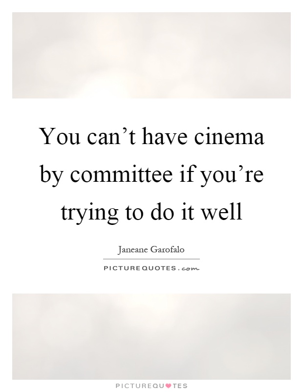 You can't have cinema by committee if you're trying to do it well Picture Quote #1