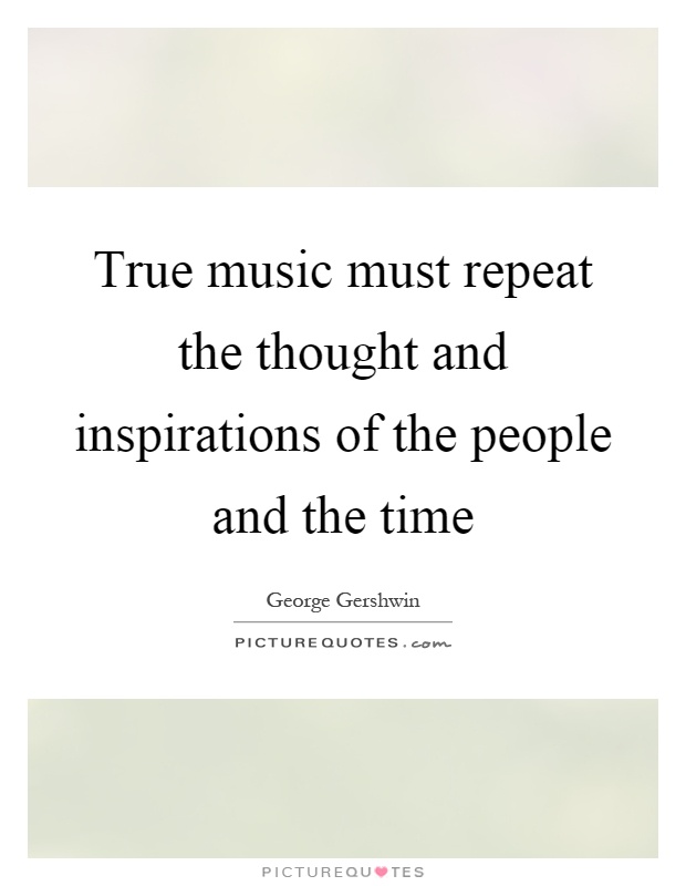 True music must repeat the thought and inspirations of the people and the time Picture Quote #1