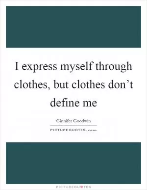 I express myself through clothes, but clothes don’t define me Picture Quote #1