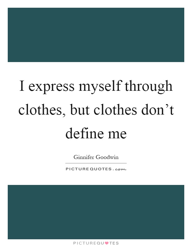I express myself through clothes, but clothes don't define me Picture Quote #1