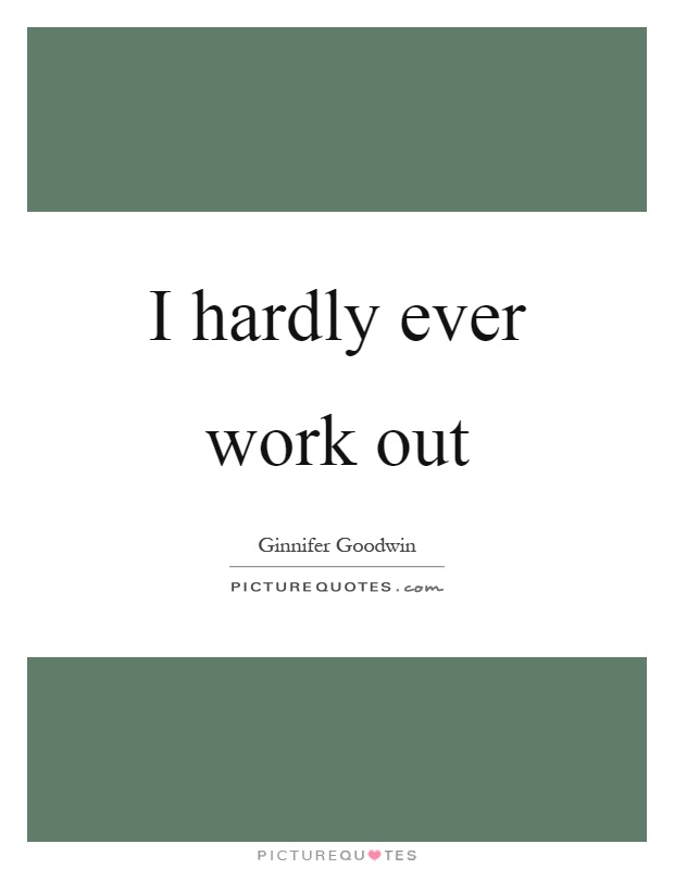 I hardly ever work out Picture Quote #1