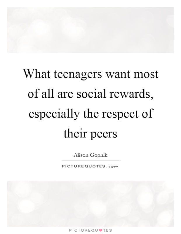 What teenagers want most of all are social rewards, especially the respect of their peers Picture Quote #1