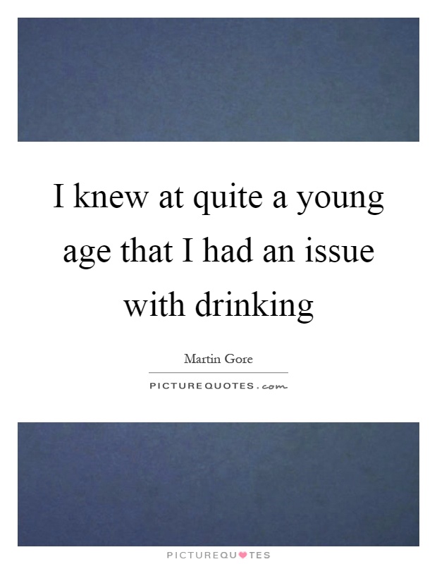 I knew at quite a young age that I had an issue with drinking Picture Quote #1