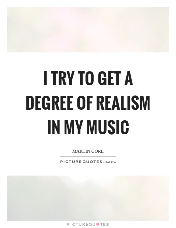 I try to get a degree of realism in my music Picture Quote #1