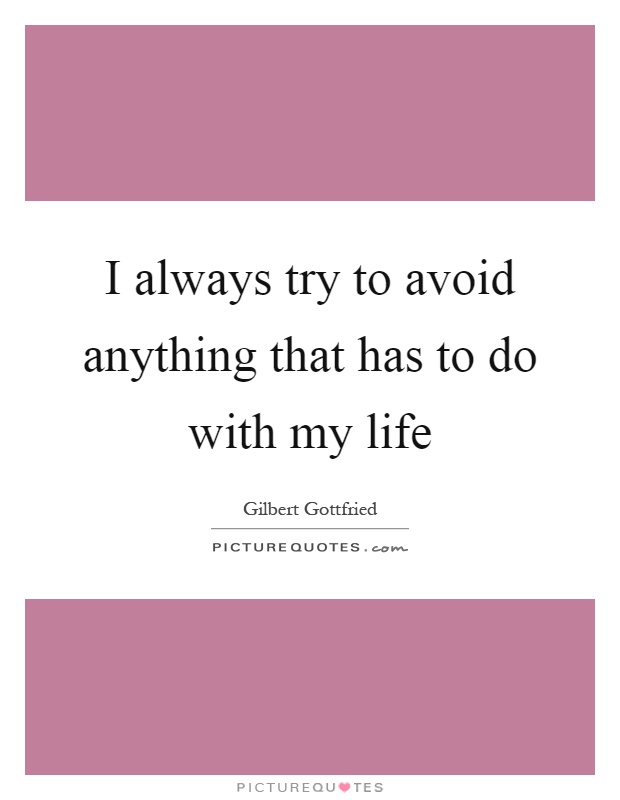 I always try to avoid anything that has to do with my life Picture Quote #1