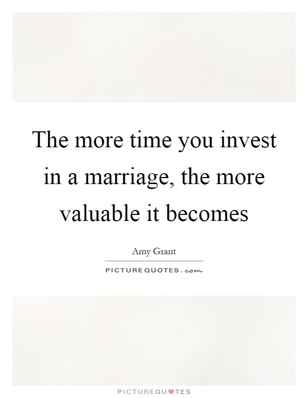 The more time you invest in a marriage, the more valuable it becomes Picture Quote #1