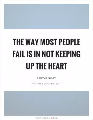 The way most people fail is in not keeping up the heart Picture Quote #1