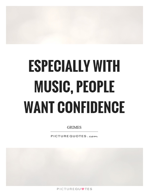 Especially with music, people want confidence Picture Quote #1