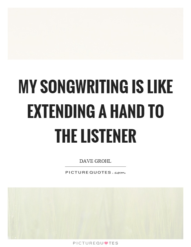 My songwriting is like extending a hand to the listener Picture Quote #1