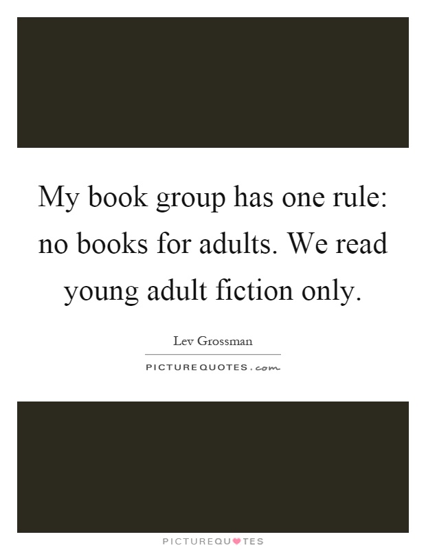 My book group has one rule: no books for adults. We read young adult fiction only Picture Quote #1