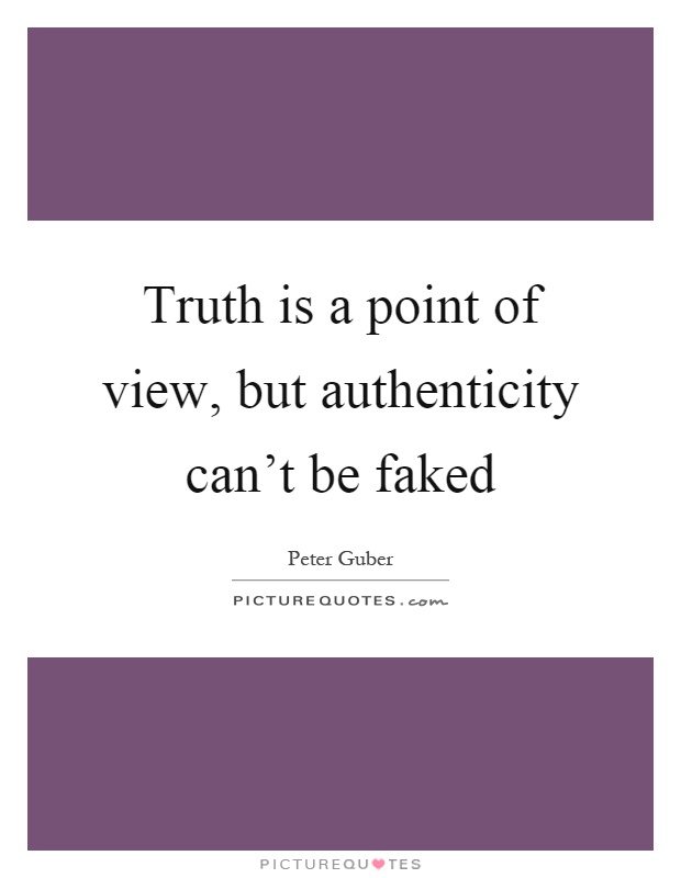 Truth is a point of view, but authenticity can't be faked Picture Quote #1