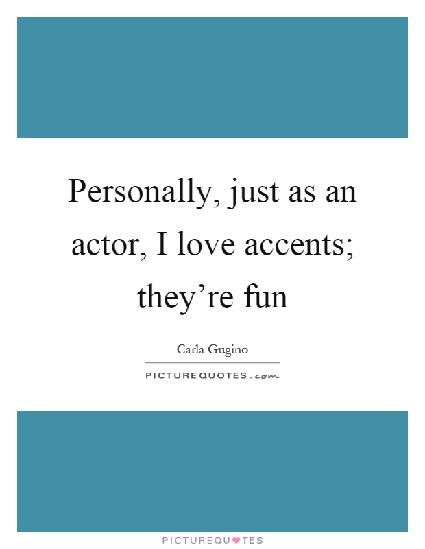 Personally, just as an actor, I love accents; they're fun Picture Quote #1
