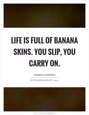 Life is full of banana skins. You slip, you carry on Picture Quote #1