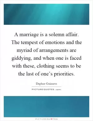 A marriage is a solemn affair. The tempest of emotions and the myriad of arrangements are giddying, and when one is faced with these, clothing seems to be the last of one’s priorities Picture Quote #1