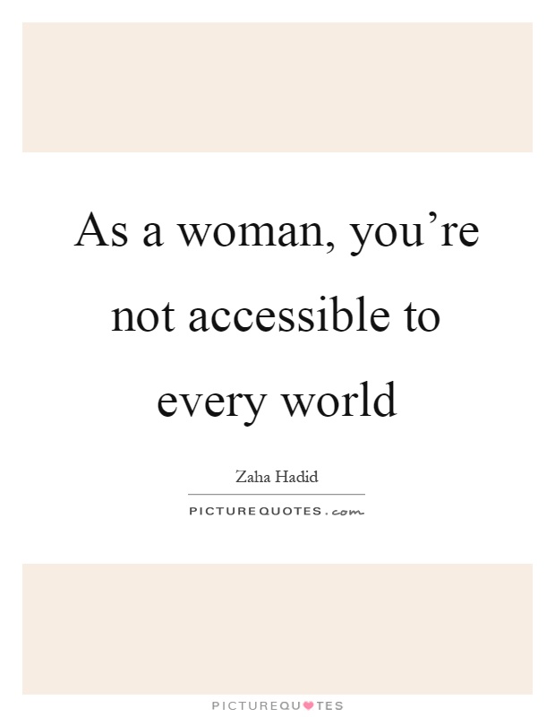 As a woman, you're not accessible to every world Picture Quote #1