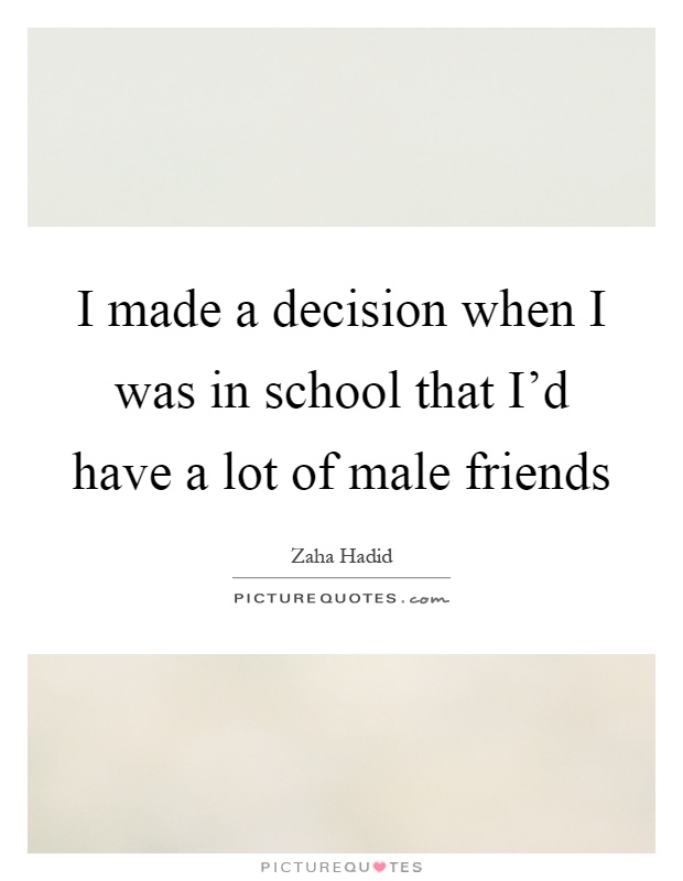 I made a decision when I was in school that I'd have a lot of male friends Picture Quote #1