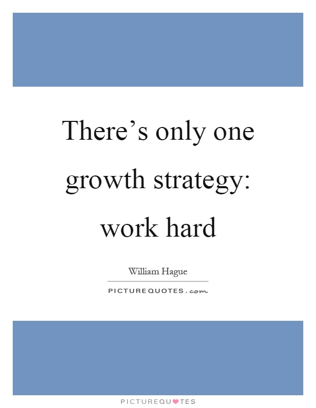 There's only one growth strategy: work hard Picture Quote #1