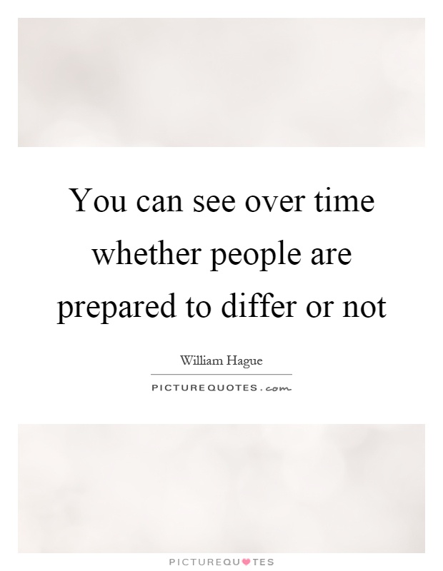 You can see over time whether people are prepared to differ or not Picture Quote #1