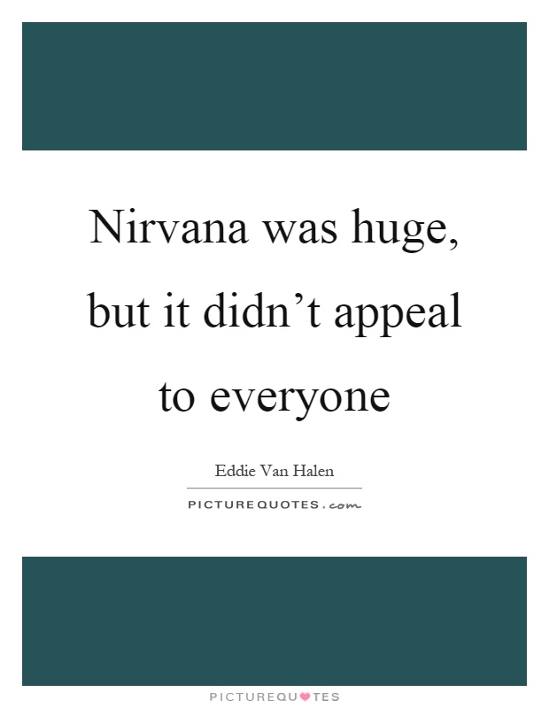 Nirvana was huge, but it didn't appeal to everyone Picture Quote #1