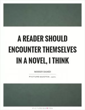 A reader should encounter themselves in a novel, I think Picture Quote #1