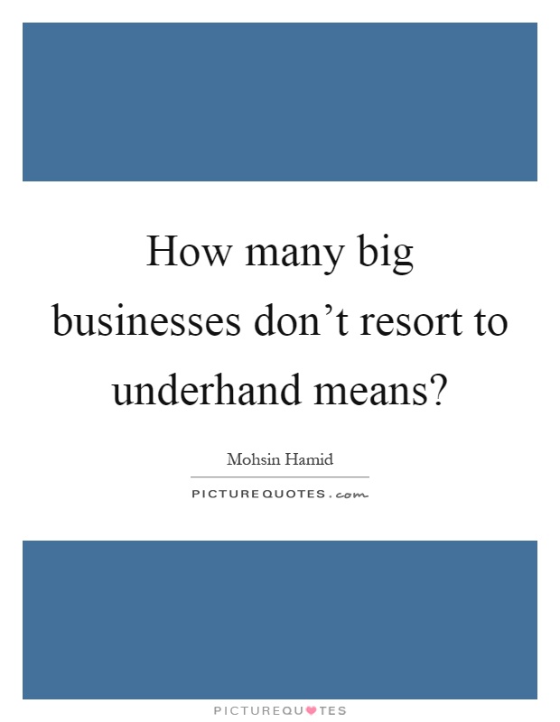 How many big businesses don't resort to underhand means? Picture Quote #1