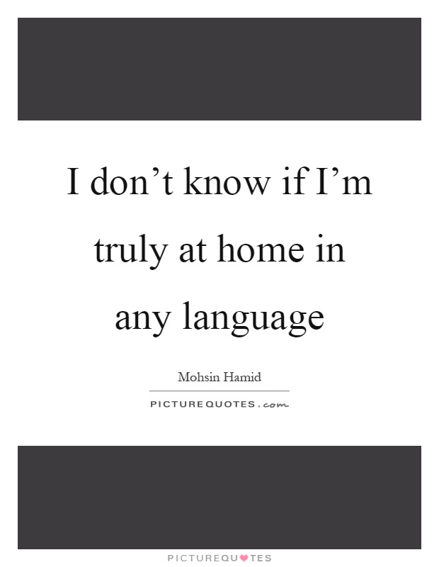 I don't know if I'm truly at home in any language Picture Quote #1