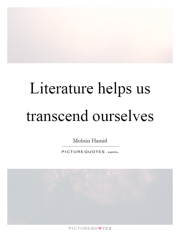 Literature helps us transcend ourselves Picture Quote #1