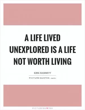 A life lived unexplored is a life not worth living Picture Quote #1