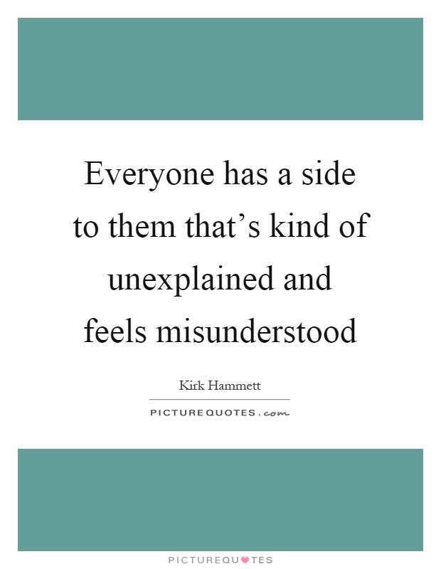 Everyone has a side to them that's kind of unexplained and feels misunderstood Picture Quote #1