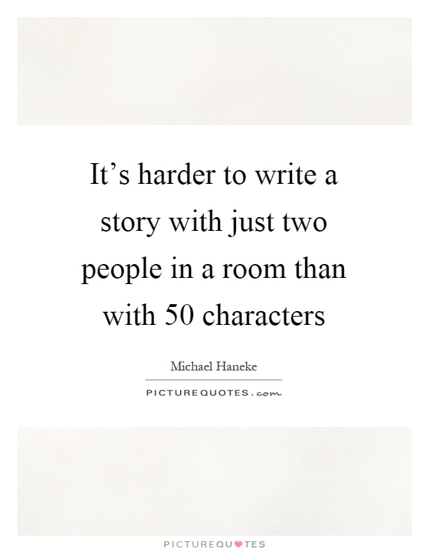 It's harder to write a story with just two people in a room than with 50 characters Picture Quote #1