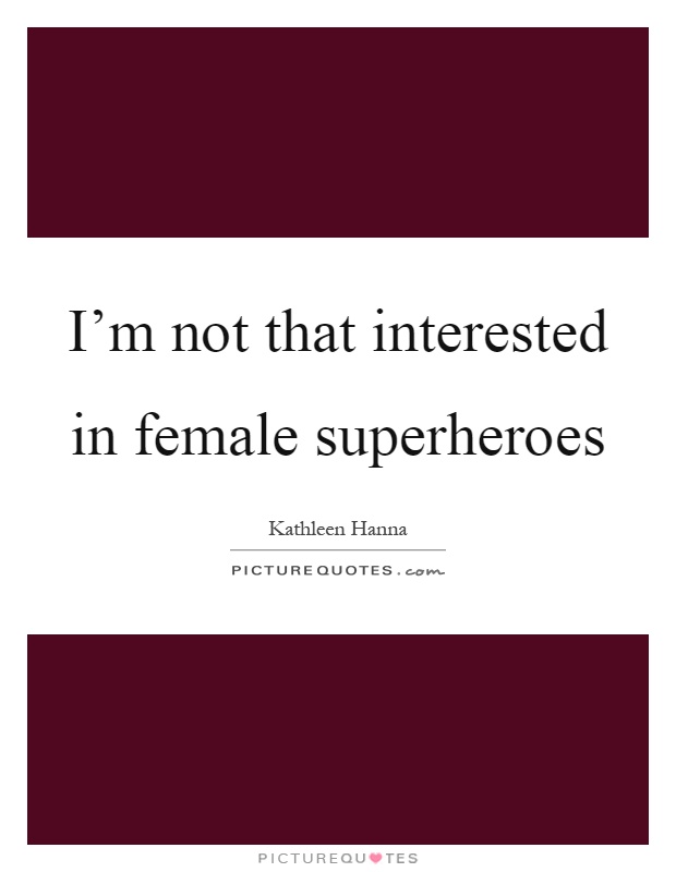 I'm not that interested in female superheroes Picture Quote #1