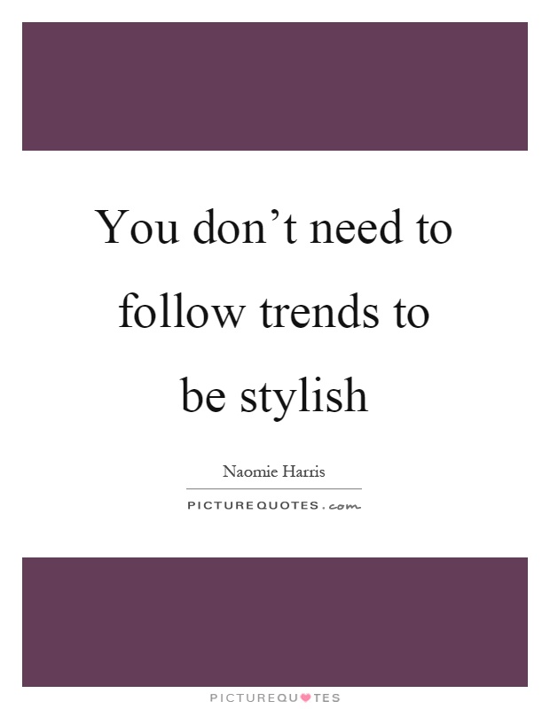 You don't need to follow trends to be stylish Picture Quote #1