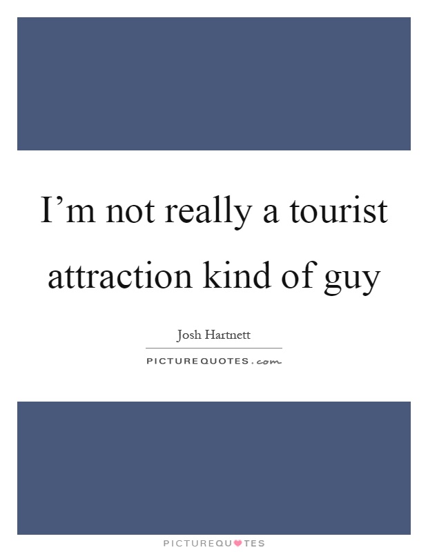I'm not really a tourist attraction kind of guy Picture Quote #1