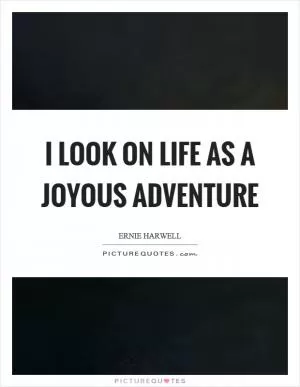 I look on life as a joyous adventure Picture Quote #1