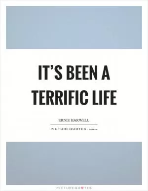 It’s been a terrific life Picture Quote #1