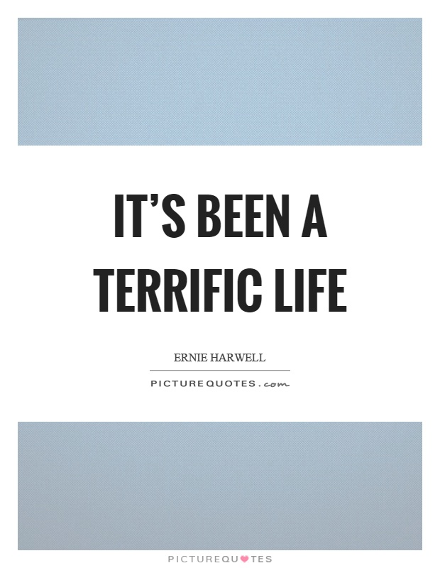 It's been a terrific life Picture Quote #1