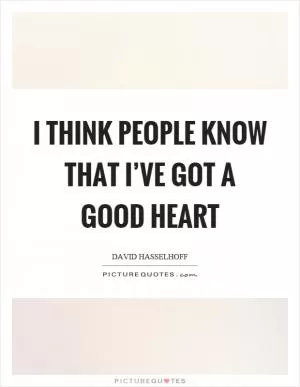 I think people know that I’ve got a good heart Picture Quote #1