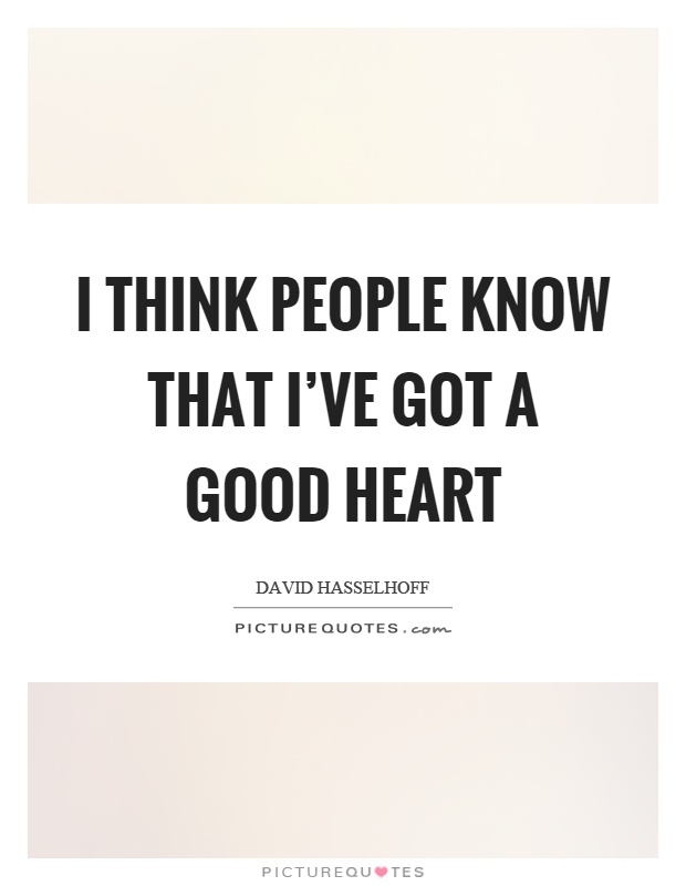 I think people know that I've got a good heart Picture Quote #1