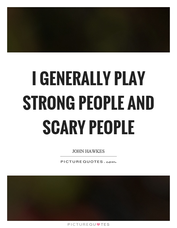 I generally play strong people and scary people Picture Quote #1