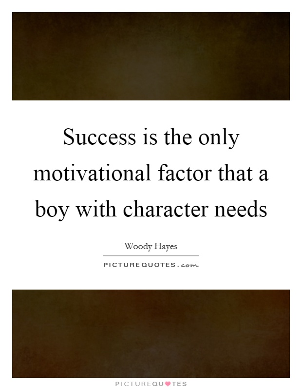 Success is the only motivational factor that a boy with character needs Picture Quote #1