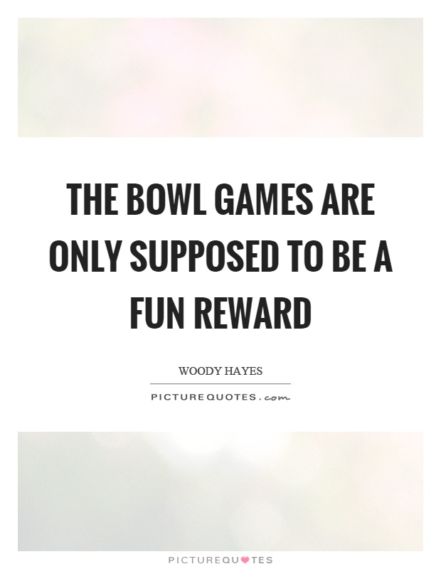 The bowl games are only supposed to be a fun reward Picture Quote #1