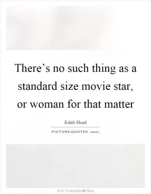 There’s no such thing as a standard size movie star, or woman for that matter Picture Quote #1