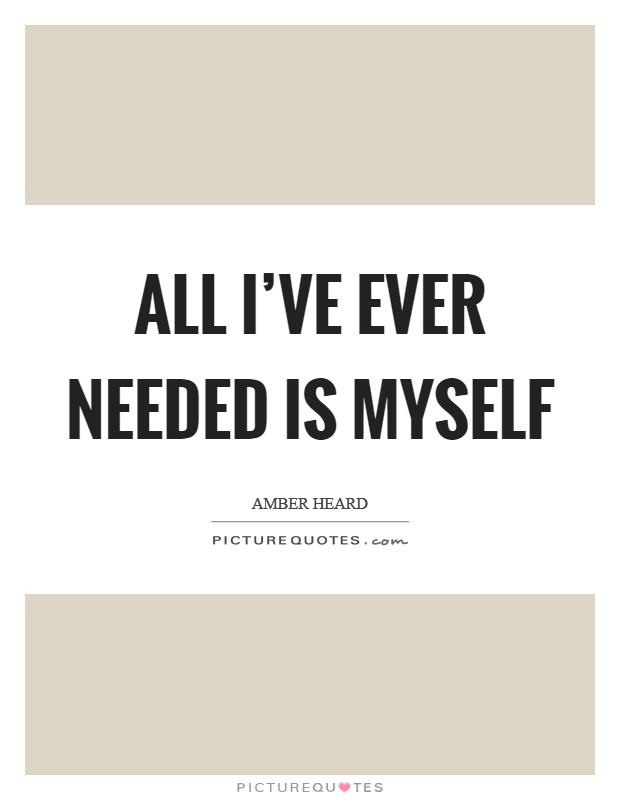 All I've ever needed is myself Picture Quote #1